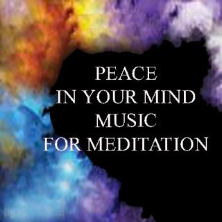 PEACE IN YOUR MIND - MUSIC FOR MEDITATIO