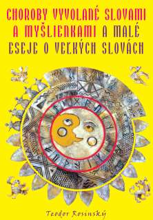 Choroby vyvolané slovami a myšlienkami & Malé eseje o veľkých slovách (T. Rosinsky)