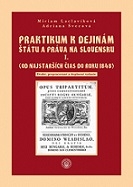 Praktikum k dejinám štátu a práva na Slovensku I. zväzok, 2.vyd.